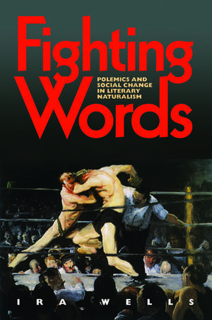 Fighting Words: Polemics and Social Change in Literary Naturalism de Ira Wells