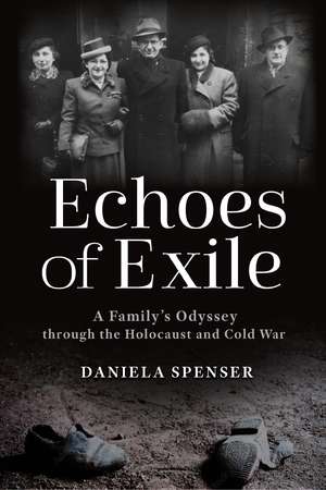 Echoes of Exile: A Family's Odyssey through the Holocaust and Cold War de Daniela Spenser