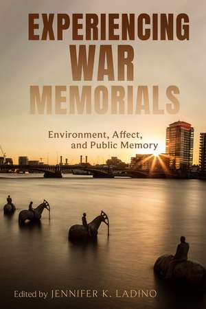 Experiencing War Memorials: Environment, Affect, and Public Memory de Jennifer K. Ladino