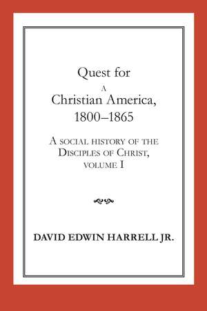 Quest for a Christian America, 1800–1865: A Social History of the Disciples of Christ, Volume 1 de David Edwin Harrell