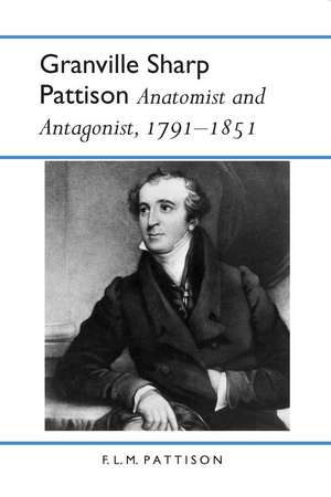 Granville Sharp Pattison: Anatomist and Antagonist, 1791-1851 de F. L. M. Pattison