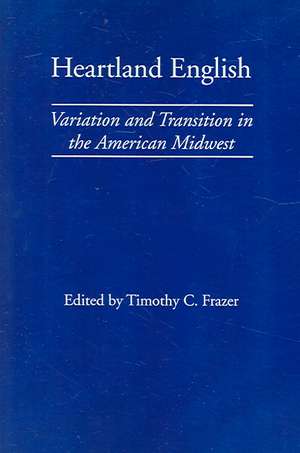 Heartland English: Variation and Transition in the American Midwest de Timothy C. Frazer