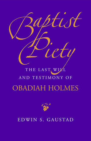 Baptist Piety: The Last Will and Testimony of Obadiah Holmes de Ph.D. Edwin S. Gaustad