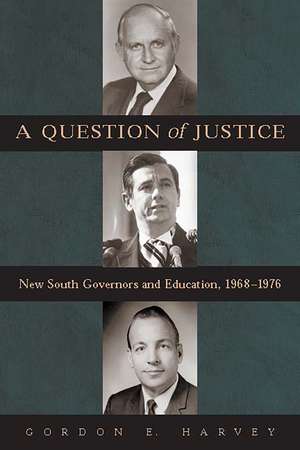 A Question of Justice: New South Governors and Education, 1968-1976 de Gordon E. Harvey