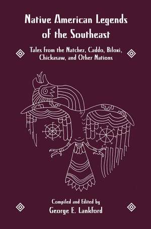 Native American Legends of the Southeast: Tales from the Natchez, Caddo, Biloxi, Chickasaw, and Other Nations de George E. Lankford