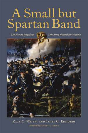 A Small but Spartan Band: The Florida Brigade in Lee's Army of Northern Virginia de Zack C. Waters