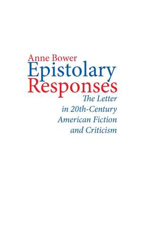 Epistolary Responses: The Letter in Twentieth-Century American Fiction and Criticism de Anne Bower