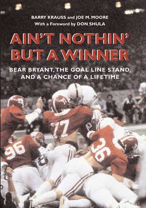 Ain't Nothin' But a Winner: Bear Bryant, The Goal Line Stand, and a Chance of a Lifetime de Barry Krauss