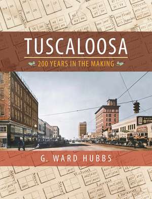 Tuscaloosa: 200 Years in the Making de G. Ward Hubbs