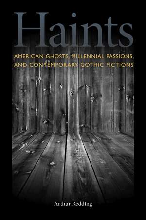 Haints: American Ghosts, Millennial Passions, and Contemporary Gothic Fictions de Arthur F. Redding