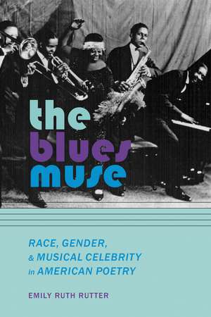 The Blues Muse: Race, Gender, and Musical Celebrity in American Poetry de Emily Ruth Rutter