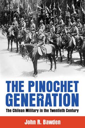 The Pinochet Generation: The Chilean Military in the Twentieth Century de John R. Bawden