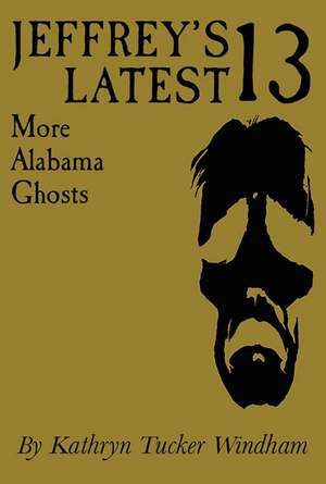 Jeffrey's Latest Thirteen: More Alabama Ghosts, Commemorative Edition de Kathryn Tucker Windham