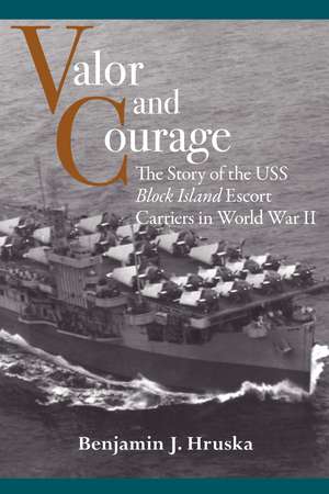 Valor and Courage: The Story of the USS Block Island Escort Carriers in World War II de Benjamin J. Hruska