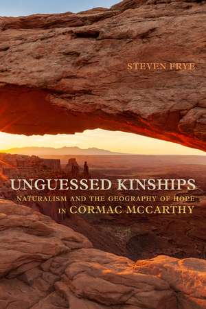 Unguessed Kinships: Naturalism and the Geography of Hope in Cormac McCarthy de Steven Frye