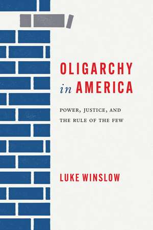 Oligarchy in America: Power, Justice, and the Rule of the Few de Luke Winslow