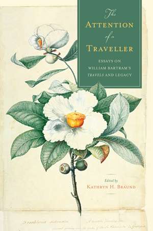 The Attention of a Traveller: Essays on William Bartram's "Travels" and Legacy de Kathryn H. Braund