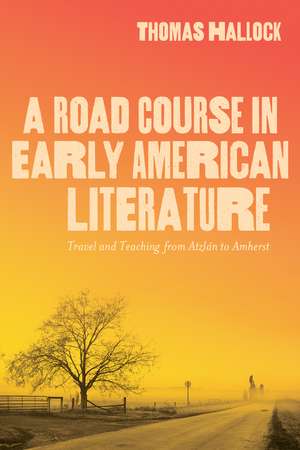 A Road Course in Early American Literature: Travel and Teaching from Atzlán to Amherst de Thomas Hallock