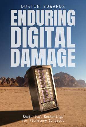 Enduring Digital Damage: Rhetorical Reckonings for Planetary Survival de Dr. Dustin Edwards