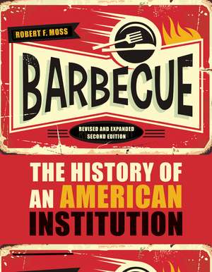 Barbecue: The History of an American Institution, Revised and Expanded Second Edition de Robert F. Moss