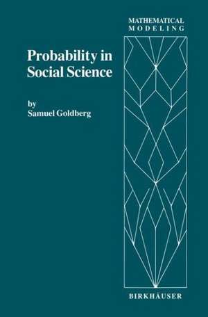 Probability in Social Science: Seven Expository Units Illustrating the Use of Probability Methods and Models, with Exercises, and Bibliographies to Guide Further Reading in the Social Science and Mathematics Literatures de S. Goldberg