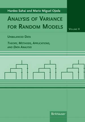 Analysis of Variance for Random Models, Volume 2: Unbalanced Data: Theory, Methods, Applications, and Data Analysis de Hardeo Sahai