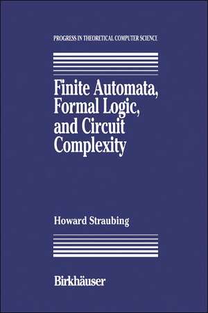 Finite Automata, Formal Logic, and Circuit Complexity de Howard Straubing