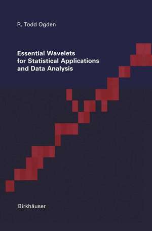 Essential Wavelets for Statistical Applications and Data Analysis de Todd Ogden