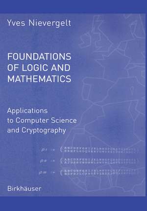 Foundations of Logic and Mathematics: Applications to Computer Science and Cryptography de Yves Nievergelt