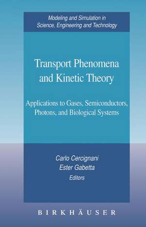 Transport Phenomena and Kinetic Theory: Applications to Gases, Semiconductors, Photons, and Biological Systems de Carlo Cercignani