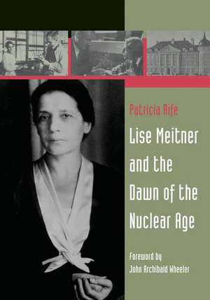 Lise Meitner and the Dawn of the Nuclear Age de Patricia Rife