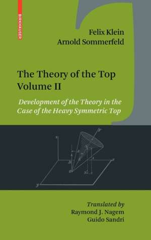 The Theory of the Top. Volume II: Development of the Theory in the Case of the Heavy Symmetric Top de Felix Klein