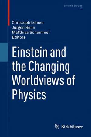 Einstein and the Changing Worldviews of Physics de Christoph Lehner