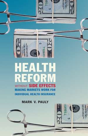 Health Reform without Side Effects: Making Markets Work for Individual Health Insurance de Mark V. Pauly