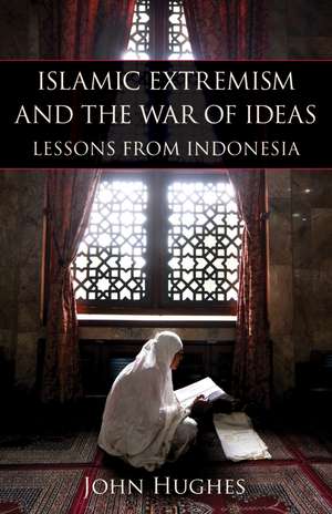 Islamic Extremism and the War of Ideas: Lessons from Indonesia de John Hughes