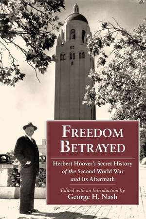 Freedom Betrayed: Herbert Hoover's Secret History of the Second World War and Its Aftermath de George H. Nash