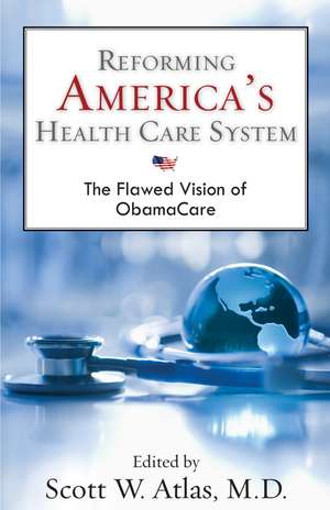 Reforming America's Health Care System: The Flawed Vision of ObamaCare de Scott W. Atlas MD