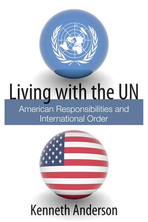 Living with the UN: American Responsibilities and International Order de Kenneth Anderson