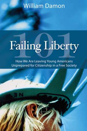 Failing Liberty 101: How We Are Leaving Young Americans Unprepared for Citizenship in a Free Society de William Damon