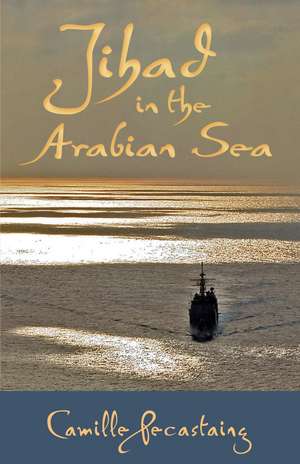 Jihad in the Arabian Sea de Camille Pecastaing