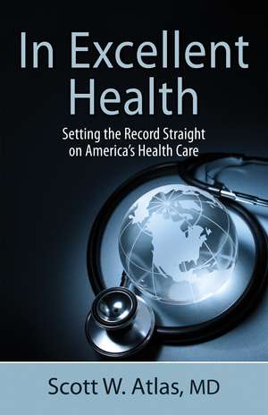 In Excellent Health: Setting the Record Straight on America's Health Care de Scott W. Atlas MD