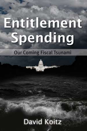 Entitlement Spending: Our Coming Fiscal Tsunami de David Koitz