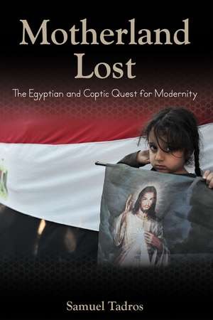 Motherland Lost: The Egyptian and Coptic Quest for Modernity de Samuel Tadros