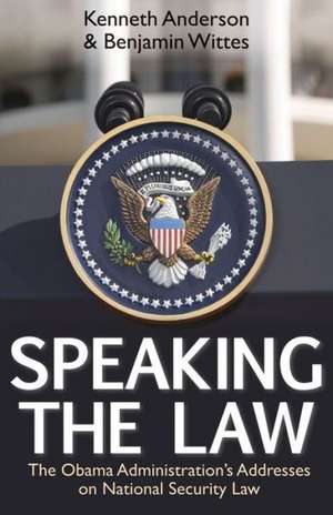 Speaking the Law: The Obama Administration's Addresses on National Security Law de Kenneth Anderson