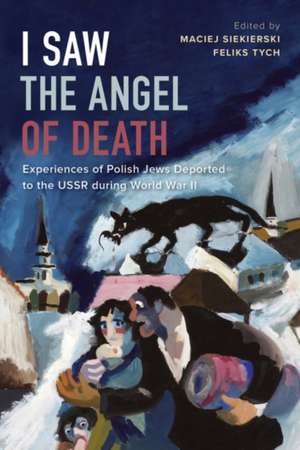 I Saw the Angel of Death: Experiences of Polish Jews Deported to the USSR During World War II de Maciej Siekierski