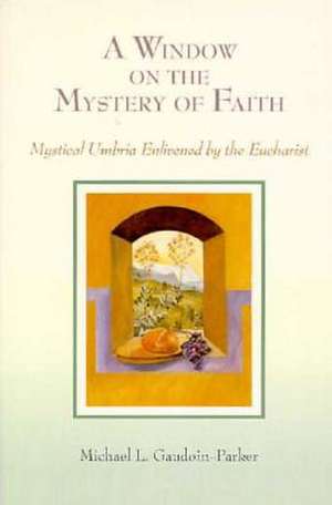 A Window on the Mystery of Faith de Michael L. Gaudoin-Parker