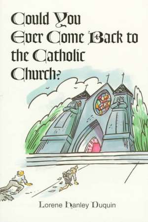 Could You Ever Come Back to the Catholic Church? de Lorene H. Duquin