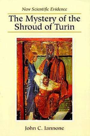 The Mystery of the Shroud of Turin: New Scientific Evidence de John C. Iannone