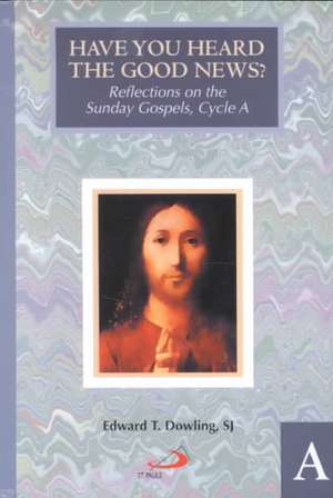 Have You Heard the Good News?: Reflections on the Sunday Gospels, Cycle A de Edward Thomas Dowling