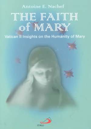 The Faith of Mary: Vatican II Insights on the Humanity of Mary de Antoine E. Nachef